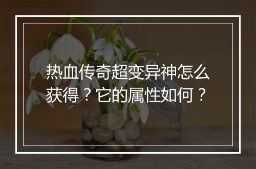 热血传奇超变异神怎么获得？它的属性如何？