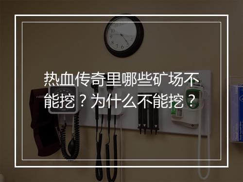 热血传奇里哪些矿场不能挖？为什么不能挖？