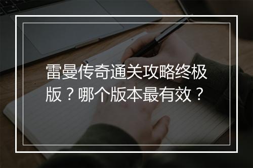 雷曼传奇通关攻略终极版？哪个版本最有效？