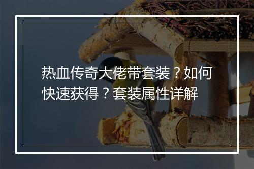 热血传奇大佬带套装？如何快速获得？套装属性详解