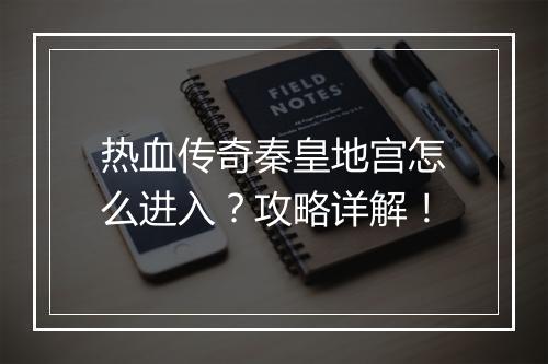 热血传奇秦皇地宫怎么进入？攻略详解！
