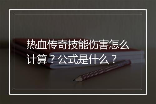 热血传奇技能伤害怎么计算？公式是什么？