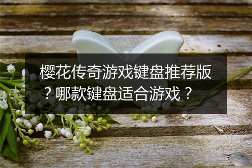 樱花传奇游戏键盘推荐版？哪款键盘适合游戏？
