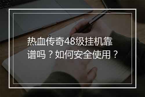 热血传奇48级挂机靠谱吗？如何安全使用？