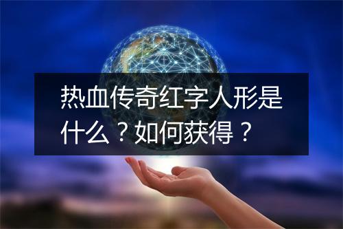 热血传奇红字人形是什么？如何获得？
