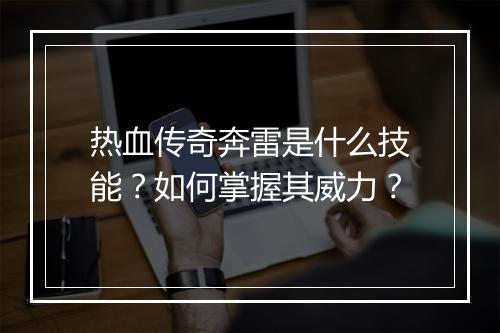 热血传奇奔雷是什么技能？如何掌握其威力？