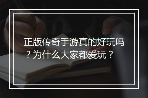 正版传奇手游真的好玩吗？为什么大家都爱玩？