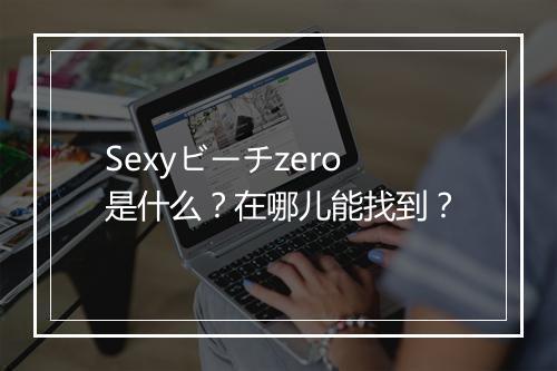 Sexyビーチzero是什么？在哪儿能找到？