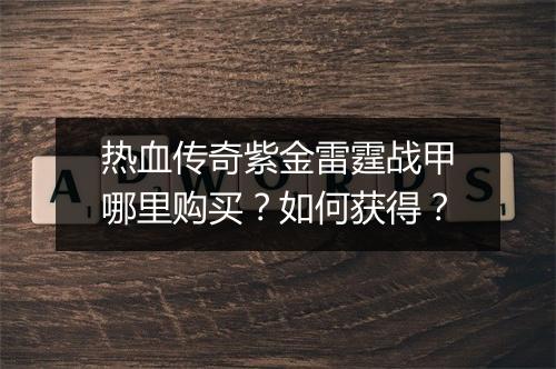 热血传奇紫金雷霆战甲哪里购买？如何获得？