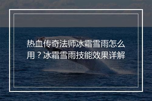 热血传奇法师冰霜雪雨怎么用？冰霜雪雨技能效果详解