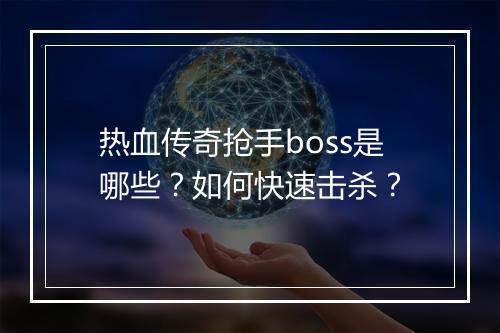 热血传奇抢手boss是哪些？如何快速击杀？