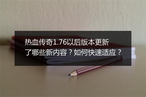 热血传奇1.76以后版本更新了哪些新内容？如何快速适应？
