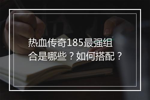热血传奇185最强组合是哪些？如何搭配？