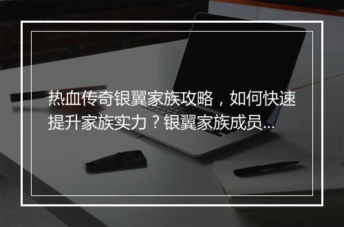热血传奇银翼家族攻略，如何快速提升家族实力？银翼家族成员必看！