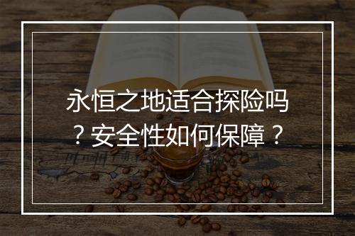永恒之地适合探险吗？安全性如何保障？