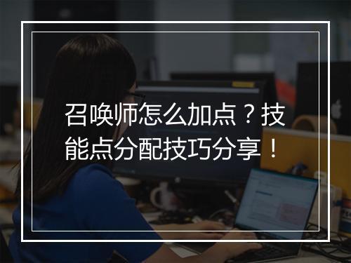 召唤师怎么加点？技能点分配技巧分享！