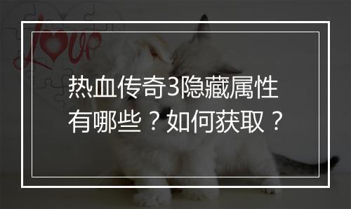 热血传奇3隐藏属性有哪些？如何获取？