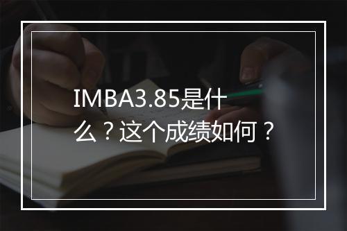 IMBA3.85是什么？这个成绩如何？