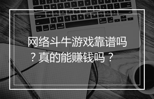 网络斗牛游戏靠谱吗？真的能赚钱吗？