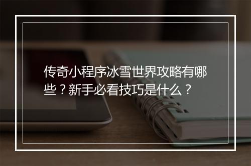 传奇小程序冰雪世界攻略有哪些？新手必看技巧是什么？