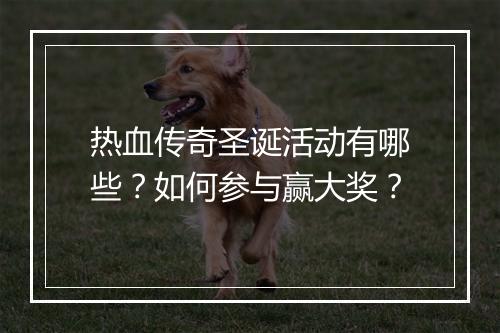 热血传奇圣诞活动有哪些？如何参与赢大奖？