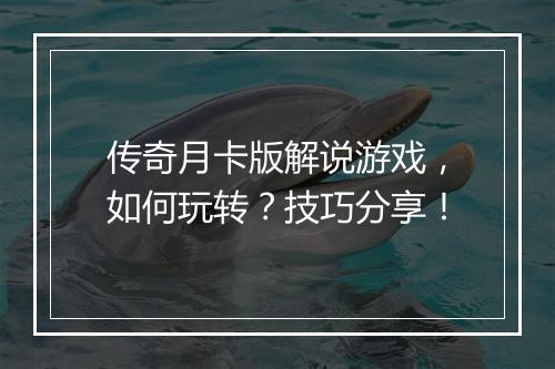 传奇月卡版解说游戏，如何玩转？技巧分享！