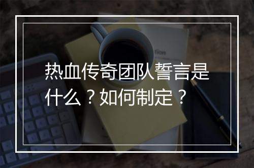 热血传奇团队誓言是什么？如何制定？
