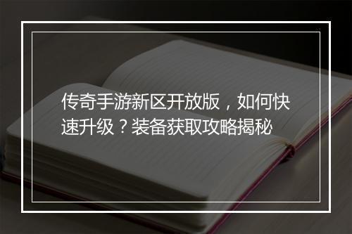 传奇手游新区开放版，如何快速升级？装备获取攻略揭秘