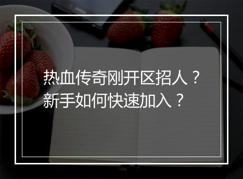热血传奇刚开区招人？新手如何快速加入？