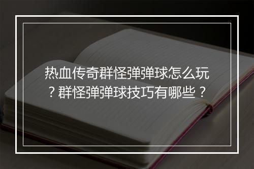 热血传奇群怪弹弹球怎么玩？群怪弹弹球技巧有哪些？