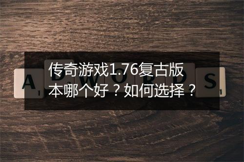 传奇游戏1.76复古版本哪个好？如何选择？