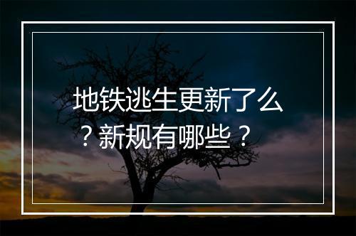 地铁逃生更新了么？新规有哪些？