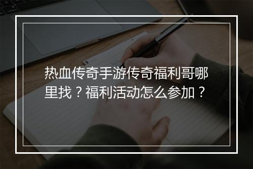 热血传奇手游传奇福利哥哪里找？福利活动怎么参加？