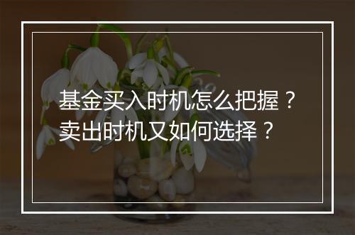 基金买入时机怎么把握？卖出时机又如何选择？