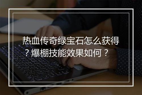 热血传奇绿宝石怎么获得？爆棚技能效果如何？