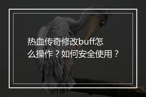 热血传奇修改buff怎么操作？如何安全使用？