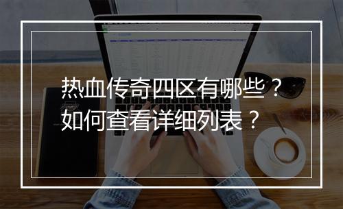 热血传奇四区有哪些？如何查看详细列表？
