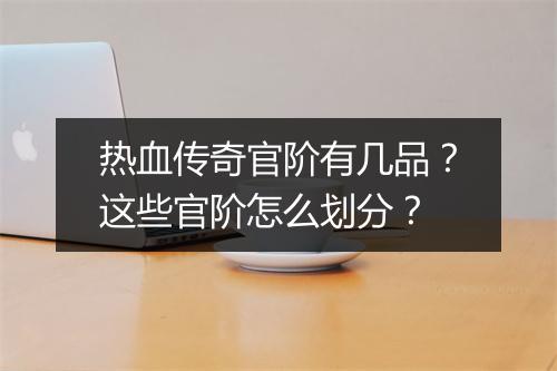 热血传奇官阶有几品？这些官阶怎么划分？