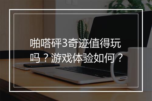 啪嗒砰3奇迹值得玩吗？游戏体验如何？
