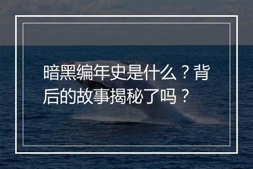 暗黑编年史是什么？背后的故事揭秘了吗？