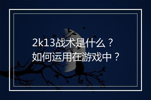 2k13战术是什么？如何运用在游戏中？