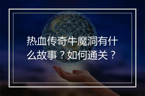 热血传奇牛魔洞有什么故事？如何通关？