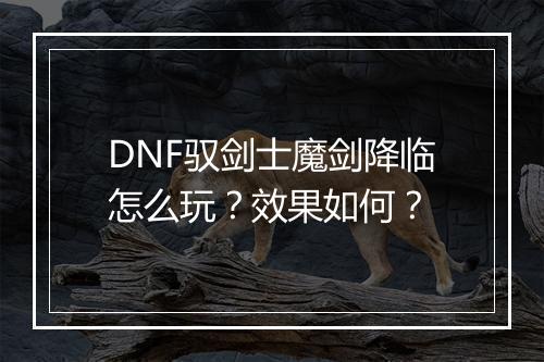 DNF驭剑士魔剑降临怎么玩？效果如何？