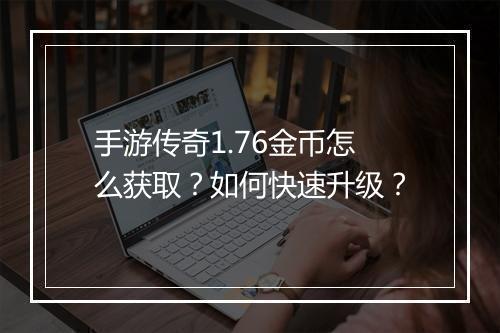 手游传奇1.76金币怎么获取？如何快速升级？