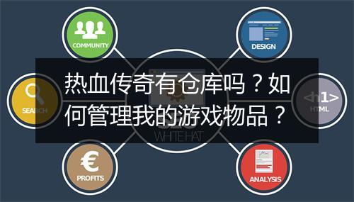 热血传奇有仓库吗？如何管理我的游戏物品？