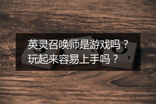 英灵召唤师是游戏吗？玩起来容易上手吗？