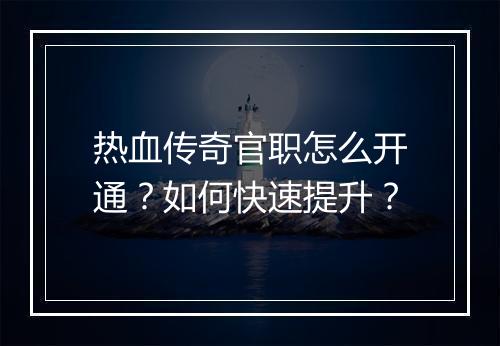 热血传奇官职怎么开通？如何快速提升？