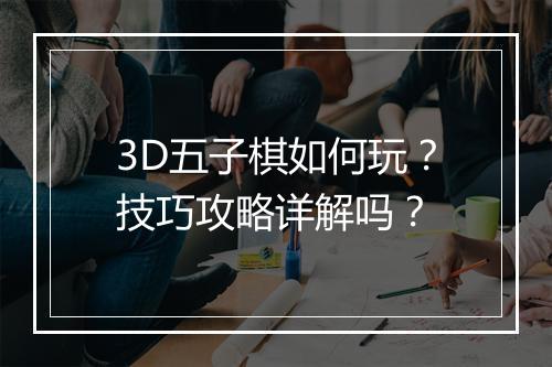 3D五子棋如何玩？技巧攻略详解吗？