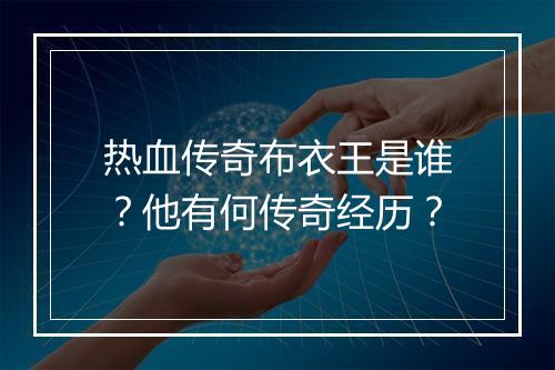 热血传奇布衣王是谁？他有何传奇经历？