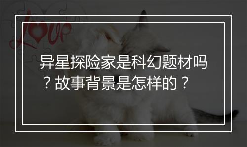 异星探险家是科幻题材吗？故事背景是怎样的？